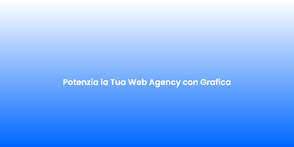 Potenzia la Tua Web Agency con Grafica 1