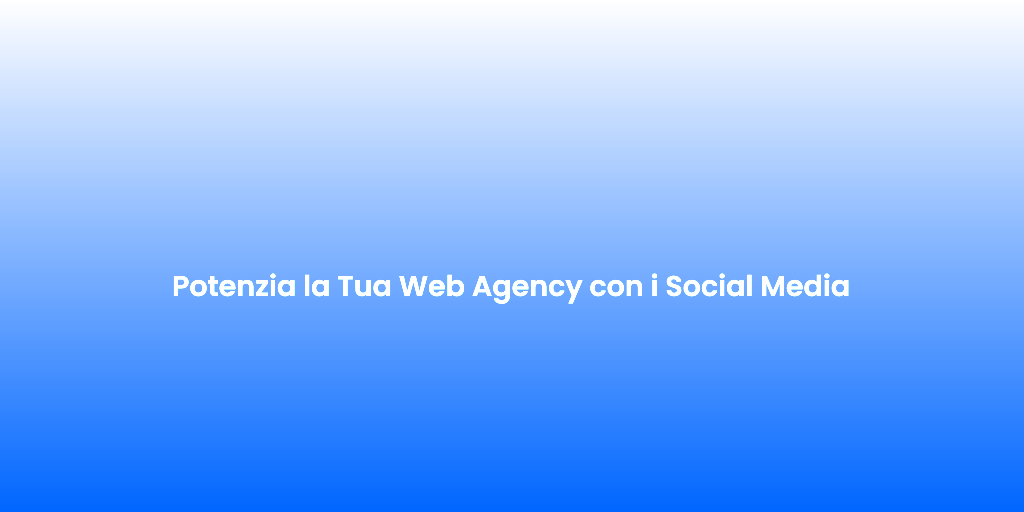 Potenzia la Tua Web Agency con i Social Media 1