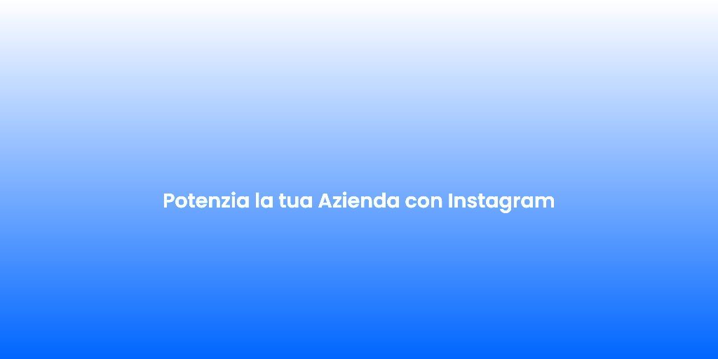 Potenzia la tua Azienda con Instagram