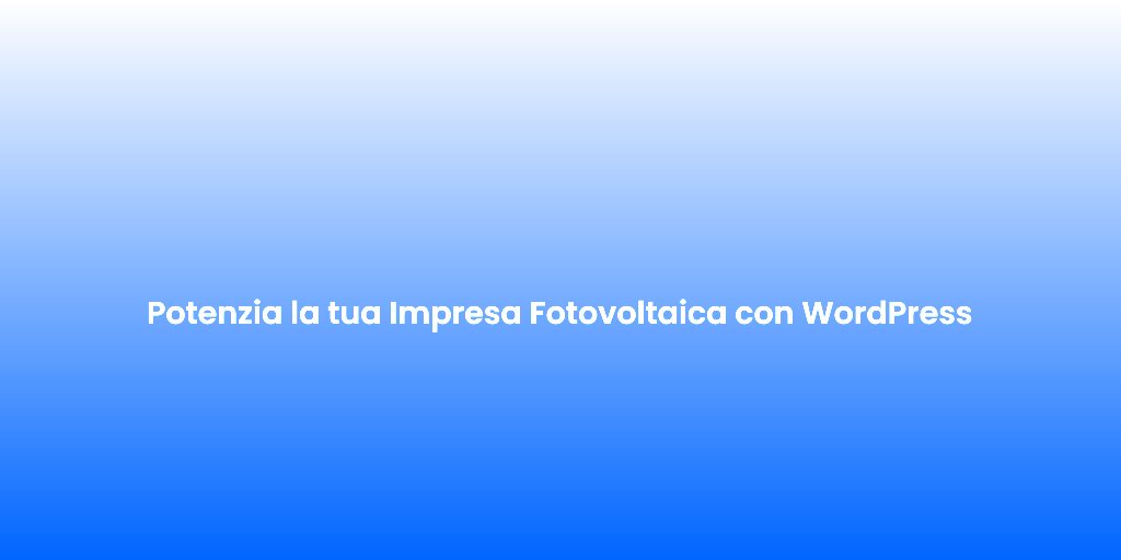 Potenzia la tua Impresa Fotovoltaica con WordPress 1