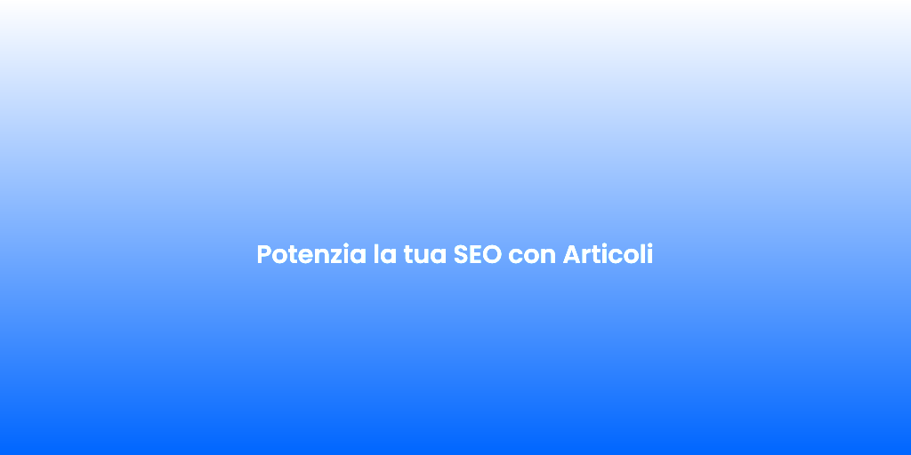Potenzia la tua SEO con Articoli 2