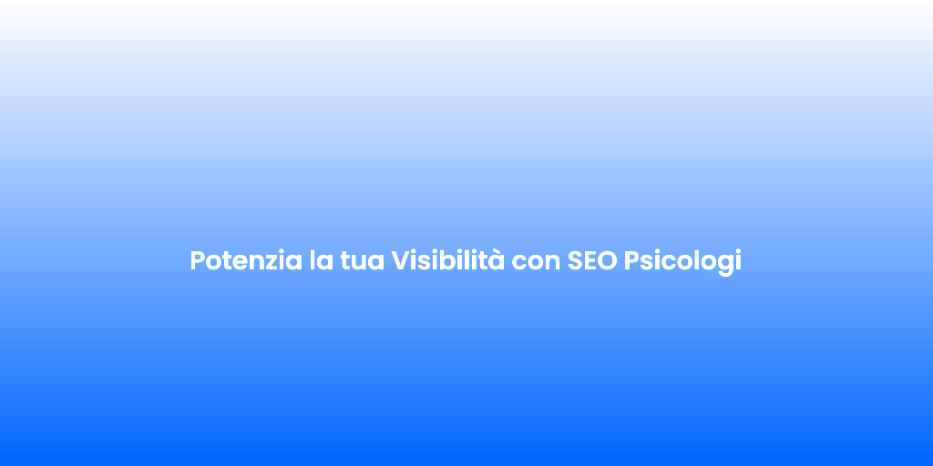 Potenzia la tua Visibilita con SEO Psicologi