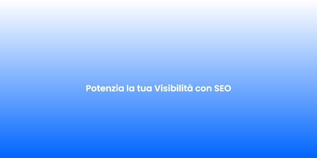 Potenzia la tua Visibilita con SEO