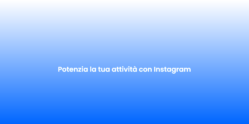 Potenzia la tua attivita con Instagram