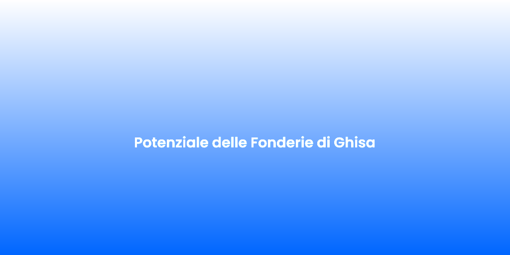 Potenziale delle Fonderie di Ghisa