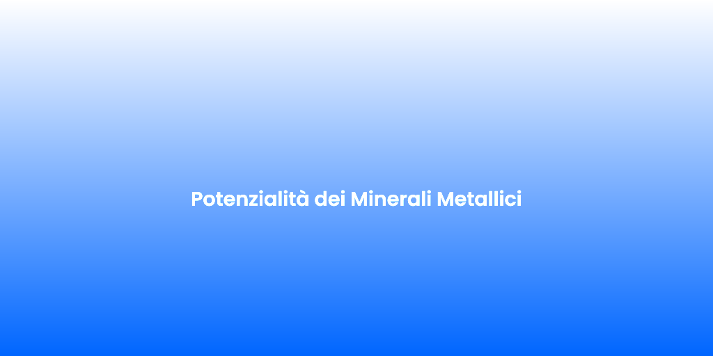 Potenzialita dei Minerali Metallici