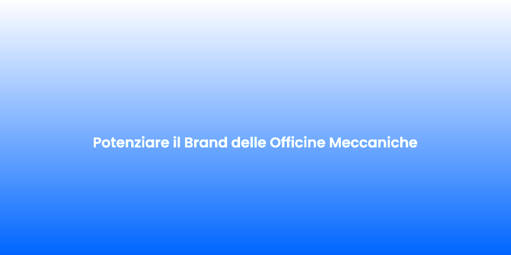 Potenziare il Brand delle Officine Meccaniche