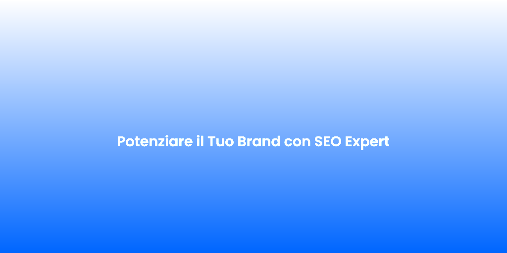 Potenziare il Tuo Brand con SEO Expert