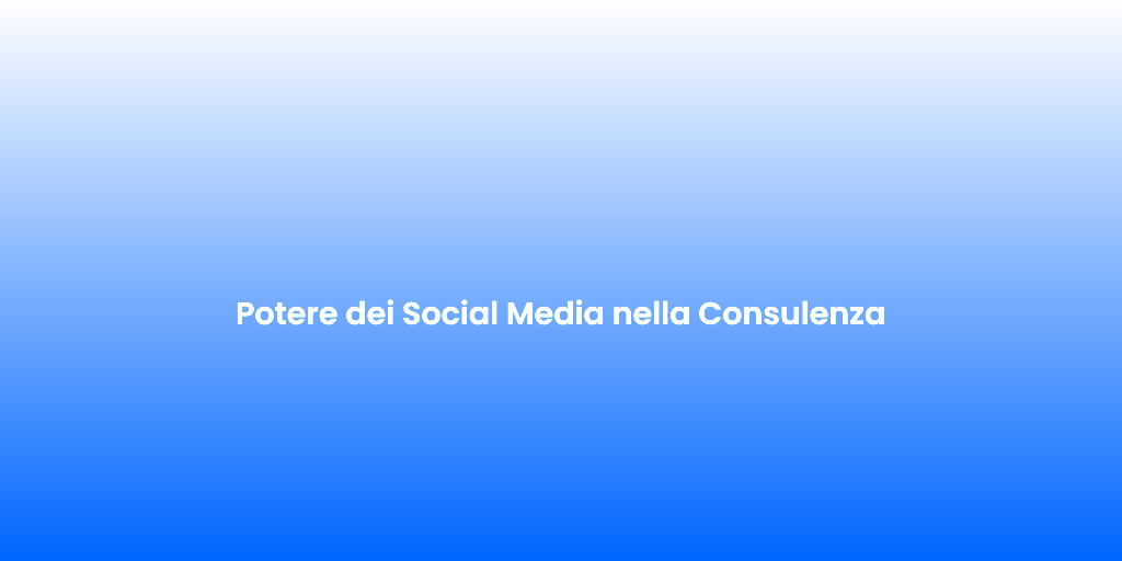 Potere dei Social Media nella Consulenza