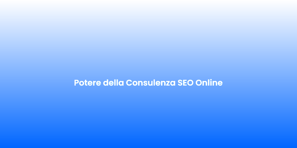 Potere della Consulenza SEO Online
