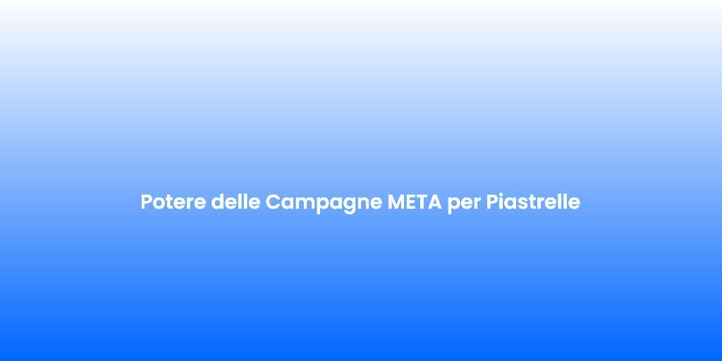 Potere delle Campagne META per Piastrelle 1