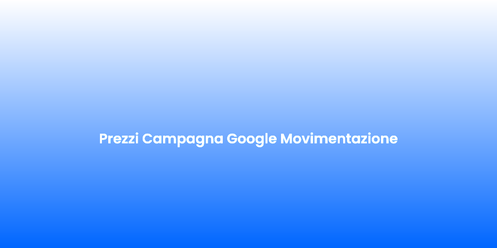 Prezzi Campagna Google Movimentazione 2