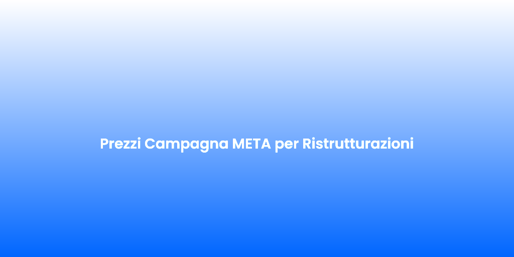 Prezzi Campagna META per Ristrutturazioni 1