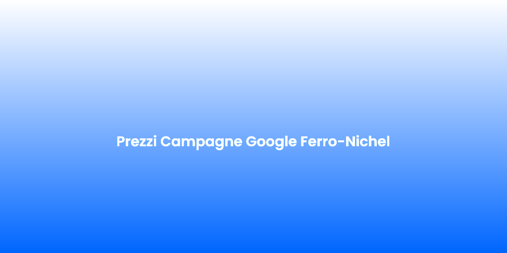 Prezzi Campagne Google Ferro Nichel