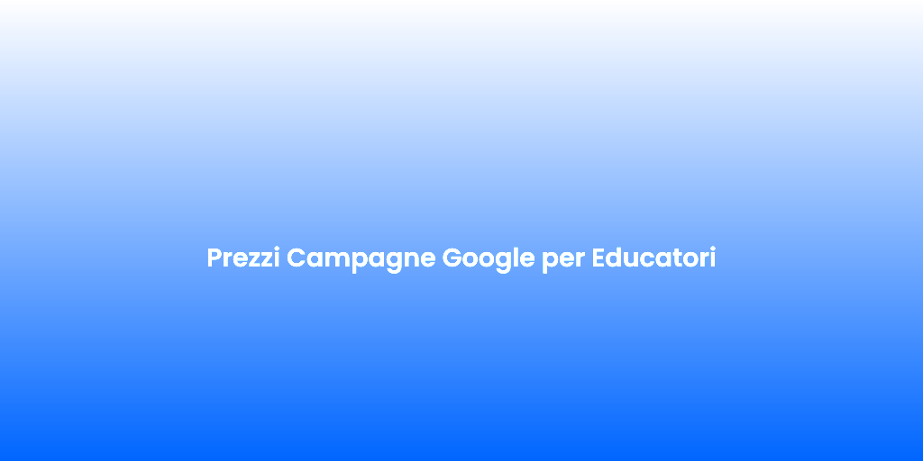 Prezzi Campagne Google per Educatori