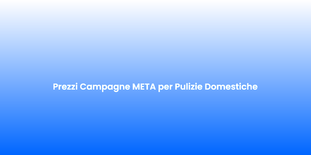 Prezzi Campagne META per Pulizie Domestiche 1