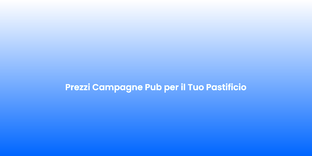 Prezzi Campagne Pub per il Tuo Pastificio 1