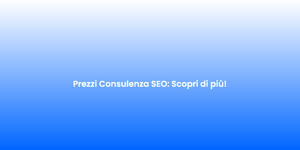 Prezzi Consulenza SEO Scopri di piu
