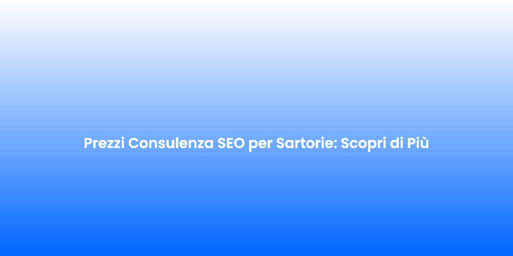 Prezzi Consulenza SEO per Sartorie Scopri di Piu