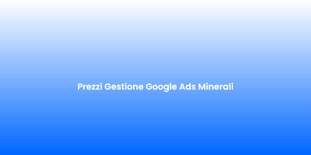 Prezzi Gestione Google Ads Minerali