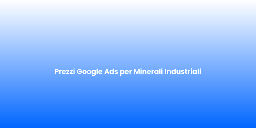 Prezzi Google Ads per Minerali Industriali