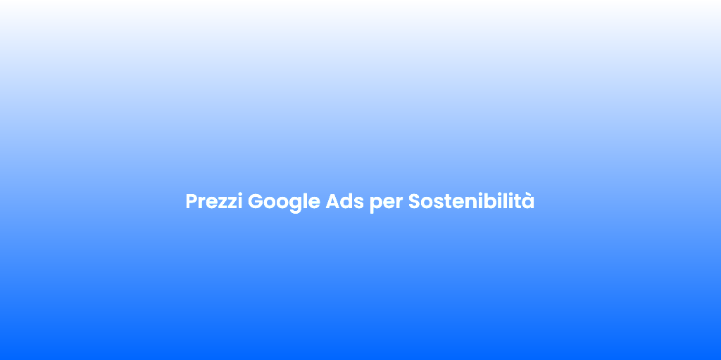 Prezzi Google Ads per Sostenibilita