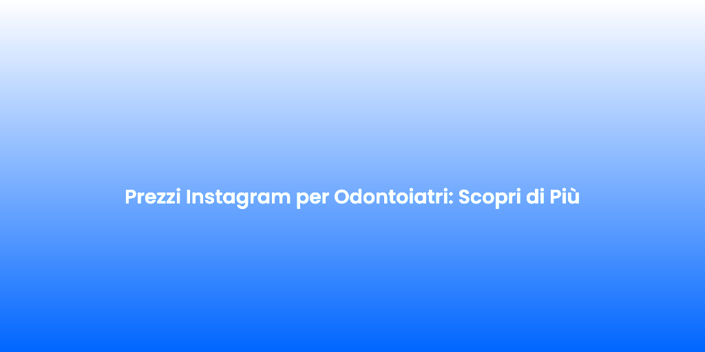 Prezzi Instagram per Odontoiatri Scopri di Piu 1