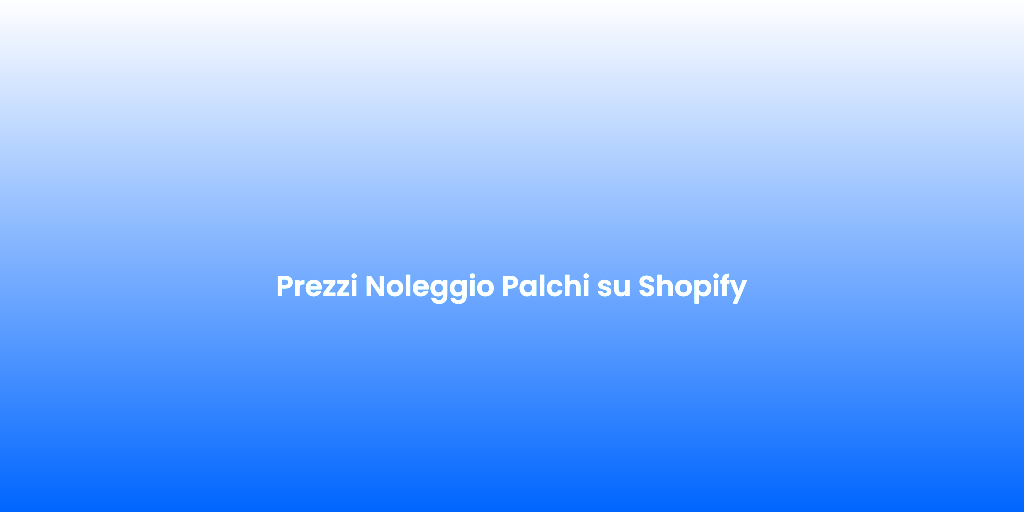Prezzi Noleggio Palchi su Shopify 1