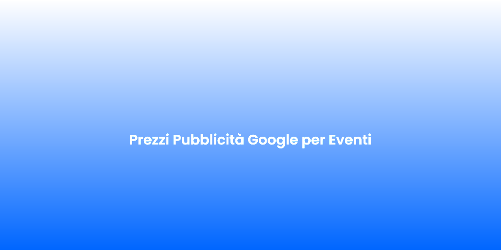 Prezzi Pubblicita Google per Eventi