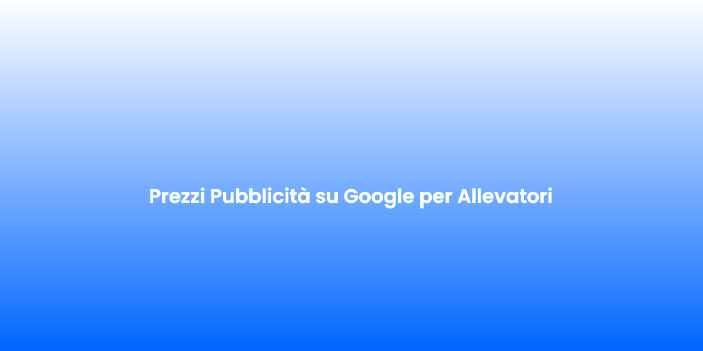 Prezzi Pubblicita su Google per Allevatori