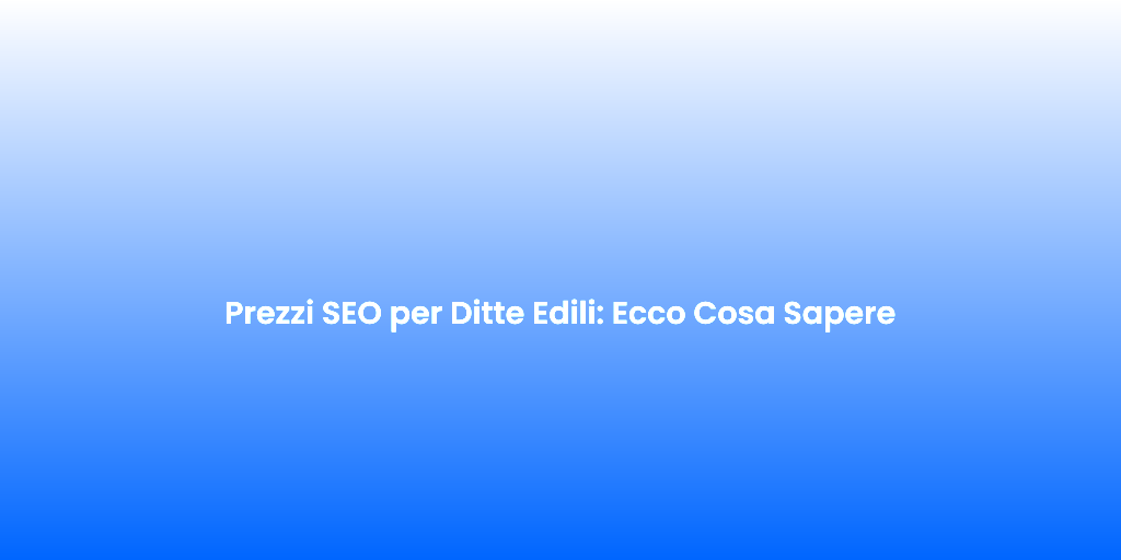 Prezzi SEO per Ditte Edili Ecco Cosa Sapere