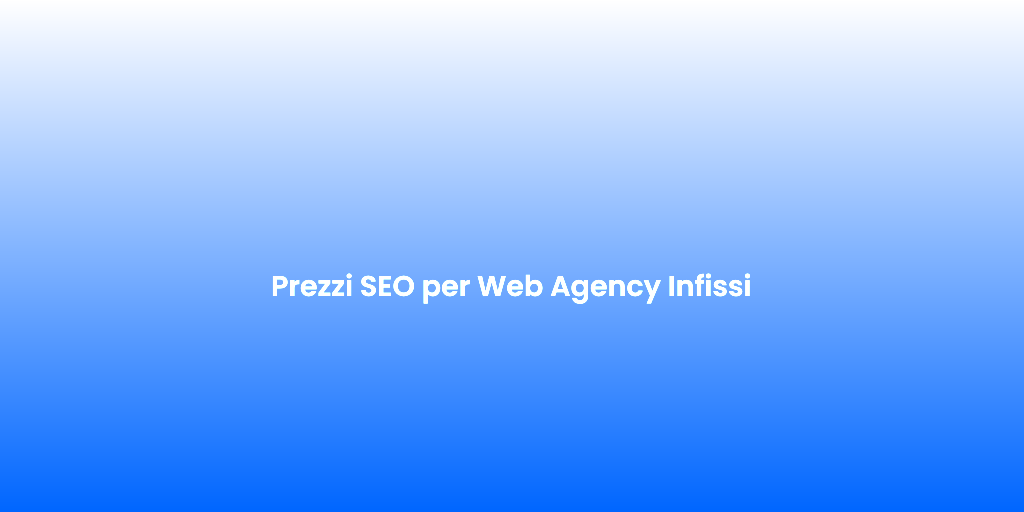 Prezzi SEO per Web Agency Infissi
