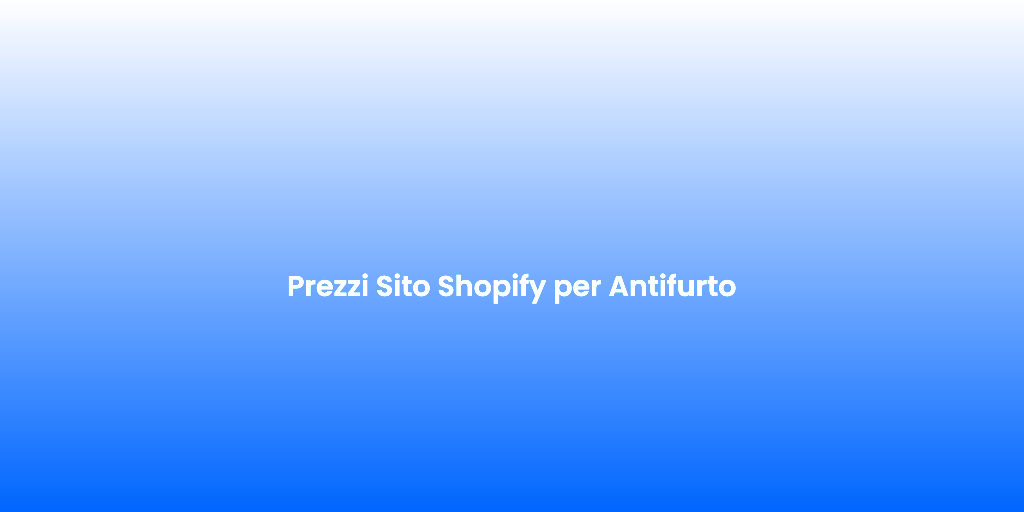 Prezzi Sito Shopify per Antifurto