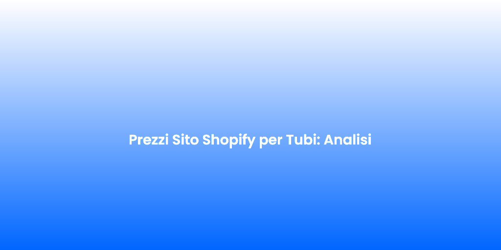Prezzi Sito Shopify per Tubi Analisi