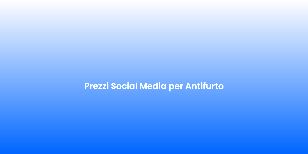 Prezzi Social Media per Antifurto