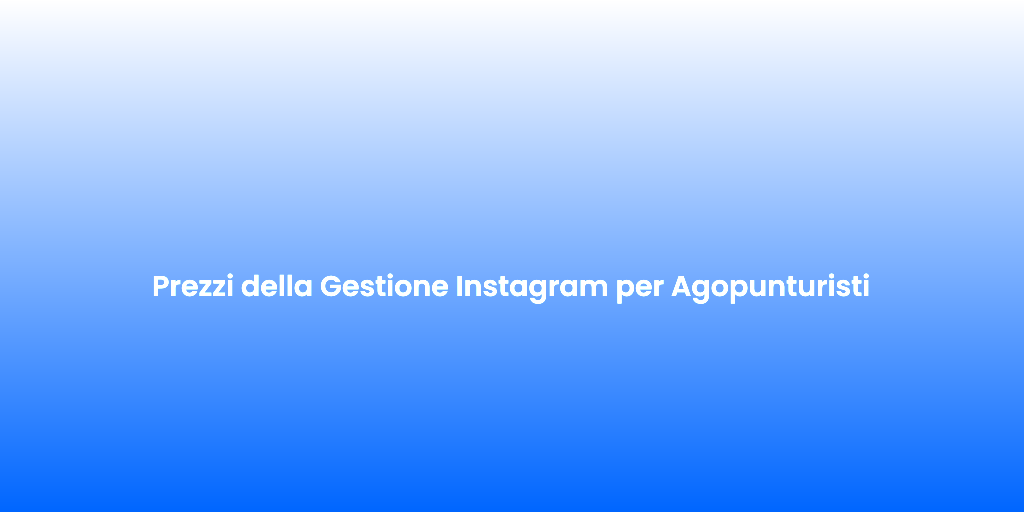 Prezzi della Gestione Instagram per Agopunturisti