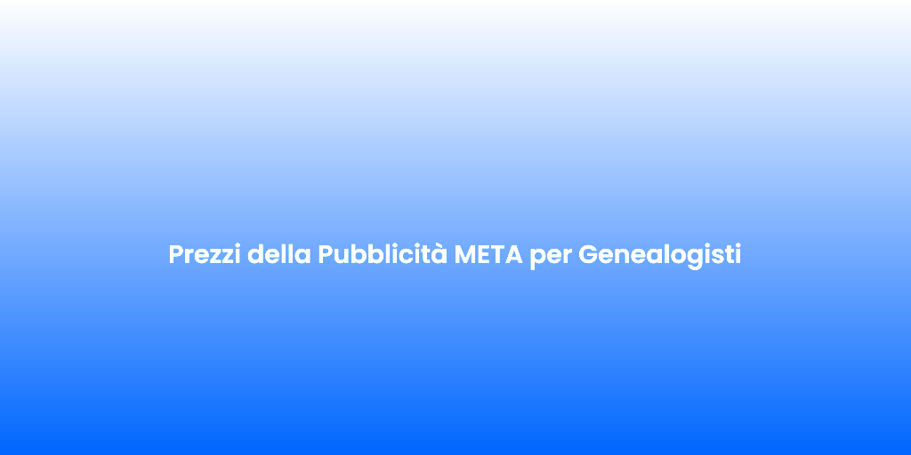 Prezzi della Pubblicita META per Genealogisti