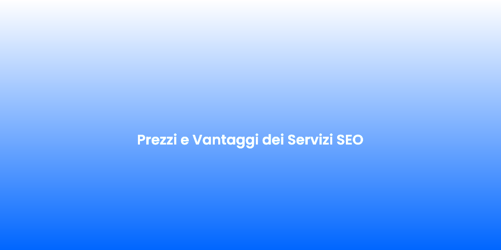 Prezzi e Vantaggi dei Servizi SEO