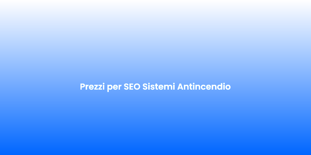 Prezzi per SEO Sistemi Antincendio 1