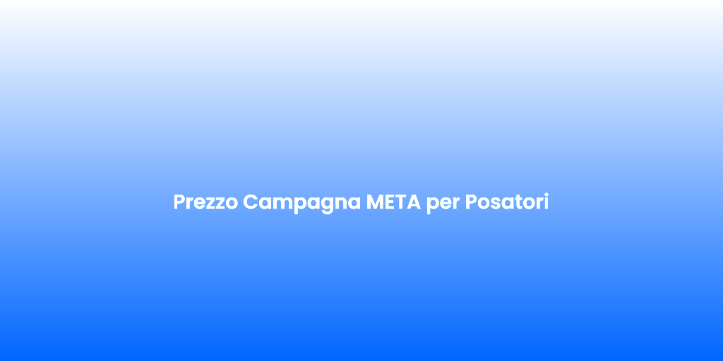 Prezzo Campagna META per Posatori