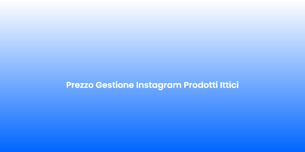 Prezzo Gestione Instagram Prodotti Ittici