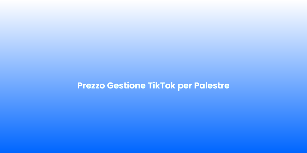 Prezzo Gestione TikTok per Palestre