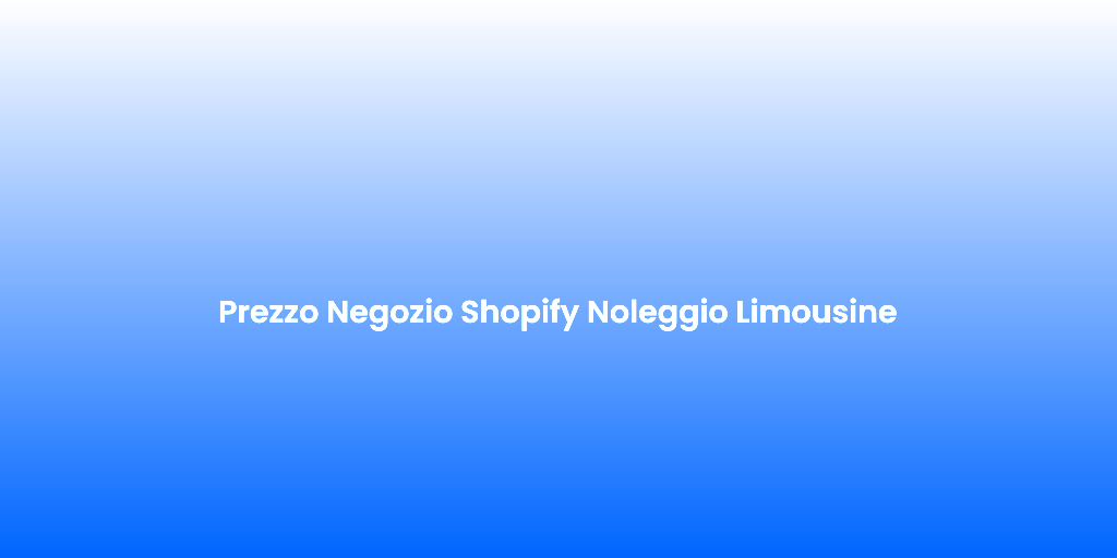 Prezzo Negozio Shopify Noleggio Limousine