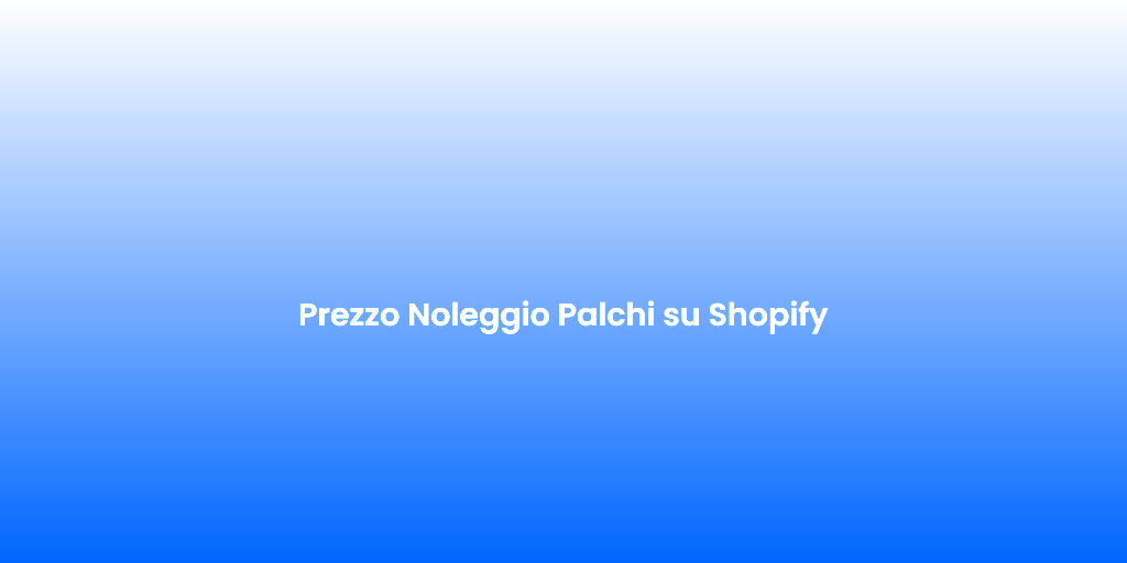 Prezzo Noleggio Palchi su Shopify 1