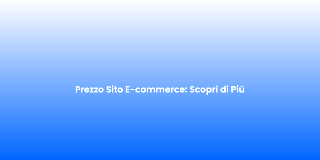 Prezzo Sito E commerce Scopri di Piu