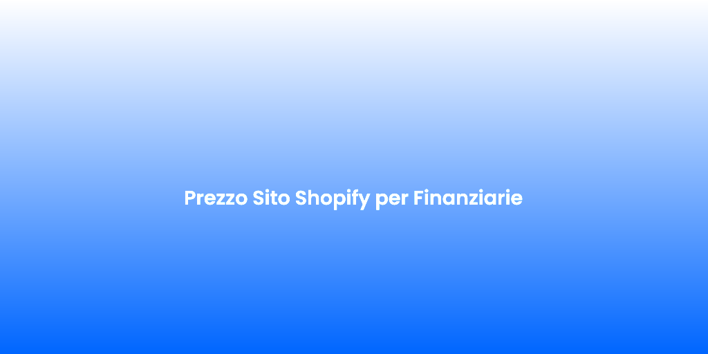 Prezzo Sito Shopify per Finanziarie