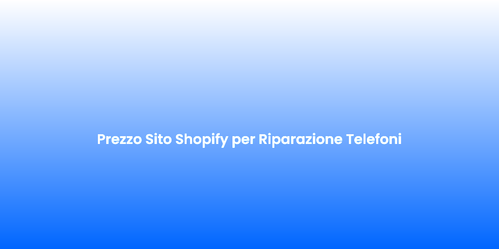 Prezzo Sito Shopify per Riparazione Telefoni