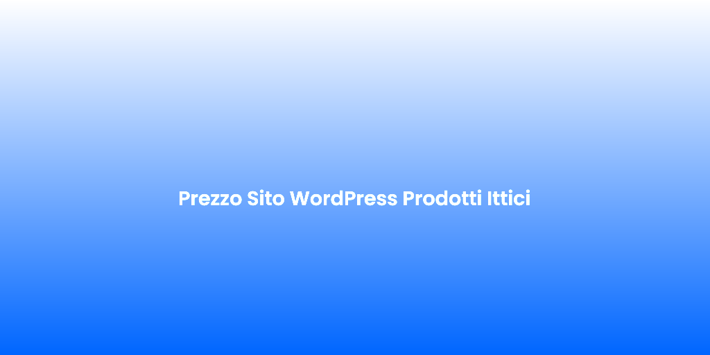 Prezzo Sito WordPress Prodotti Ittici