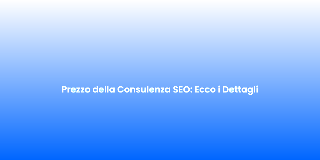 Prezzo della Consulenza SEO Ecco i Dettagli 1