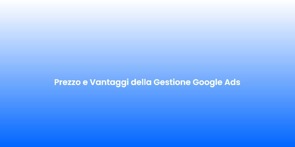 Prezzo e Vantaggi della Gestione Google Ads 1